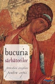 Bucuria sarbatorilor. Povestiri crestine pentru copii - Carti.Crestinortodox.ro